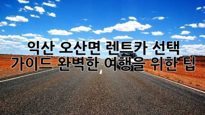 익산 오산면 렌트카 선택 가이드: 완벽한 여행을 위한 팁!